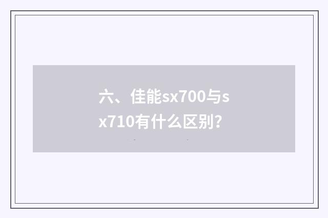 六、佳能sx700与sx710有什么区别？