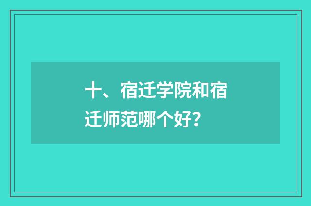 十、宿迁学院和宿迁师范哪个好？