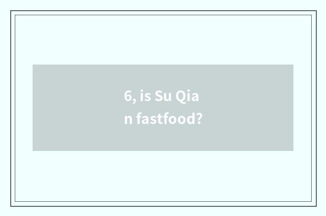 6, is Su Qian fastfood?