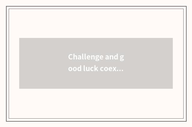Challenge and good luck coexist