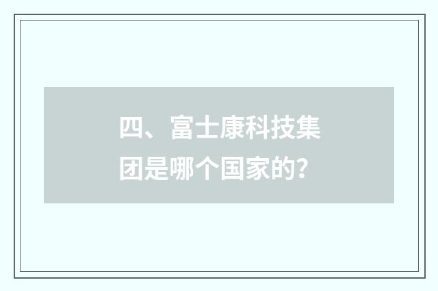 四、富士康科技集团是哪个国家的？