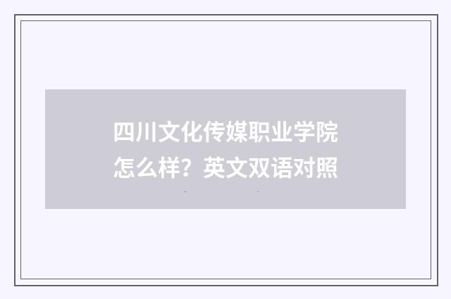 四川文化传媒职业学院怎么样?英文双语对照