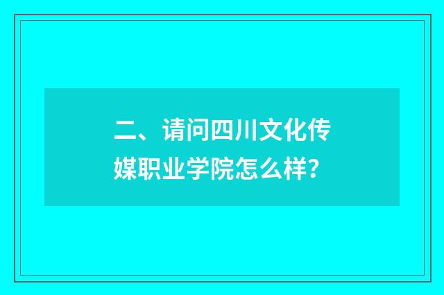 二、请问四川文化传媒职业学院怎么样？