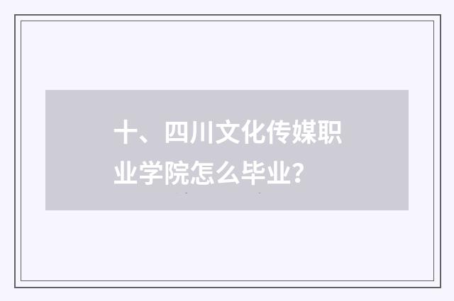 十、四川文化传媒职业学院怎么毕业？