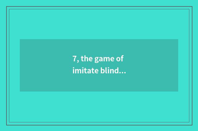 7, the game of imitate blind?