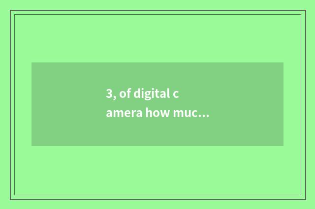 3, of digital camera how much is resembling element?