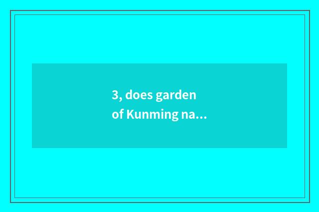 3, does garden of Kunming nature amorous feelings want entrance ticket?