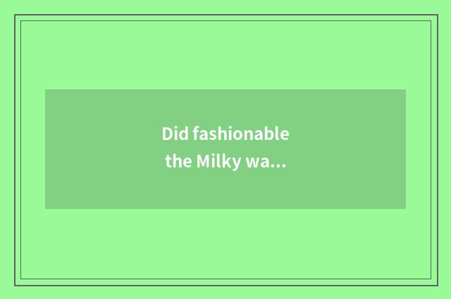 Did fashionable the Milky way restore to do business?