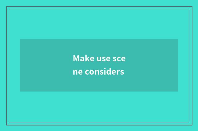 Make use scene considers