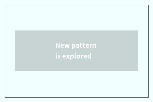 New pattern is explored