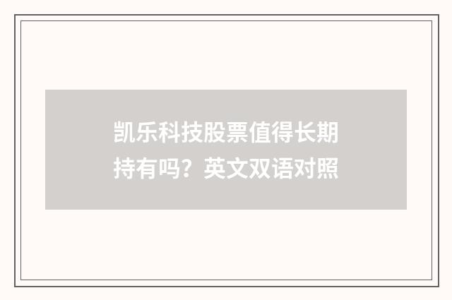 凯乐科技股票值得长期持有吗？英文双语对照
