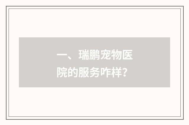 一、瑞鹏宠物医院的服务咋样？