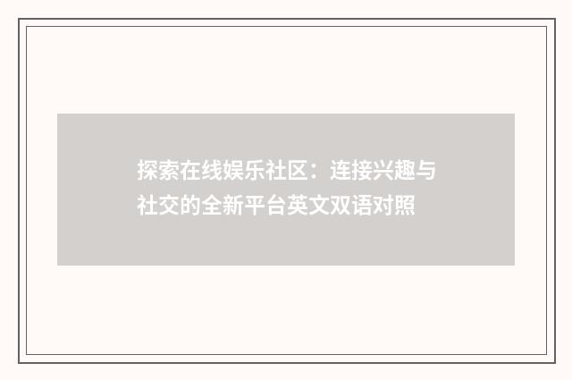 探索在线娱乐社区：连接兴趣与社交的全新平台英文双语对照