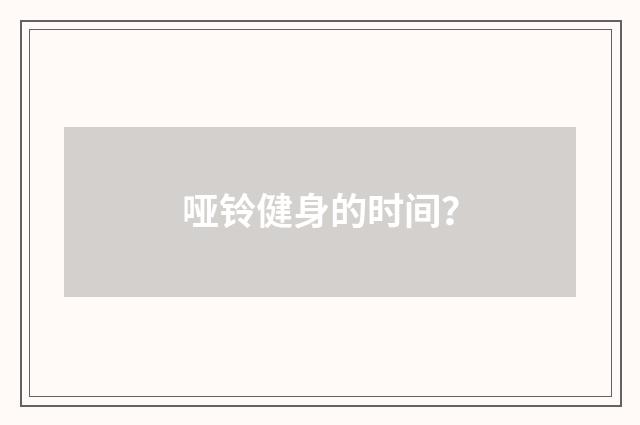 哑铃健身的时间？