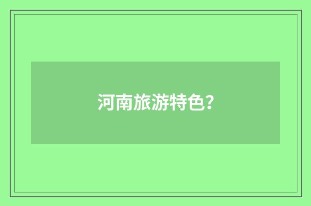 河南旅游特色？
