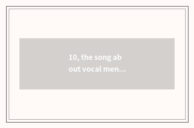 10, the song about vocal mental health?