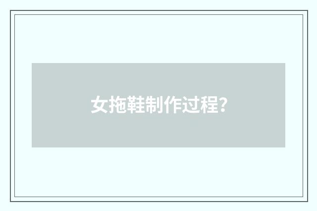 女拖鞋制作过程？