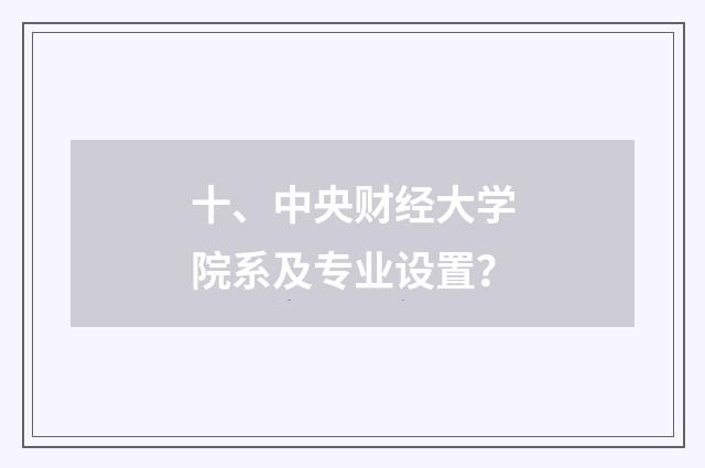 十、中央财经大学院系及专业设置？