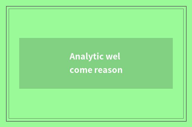 Analytic welcome reason
