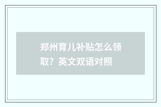 郑州育儿补贴怎么领取？英文双语对照