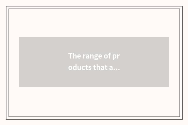 The range of products that appropriate home lives in
