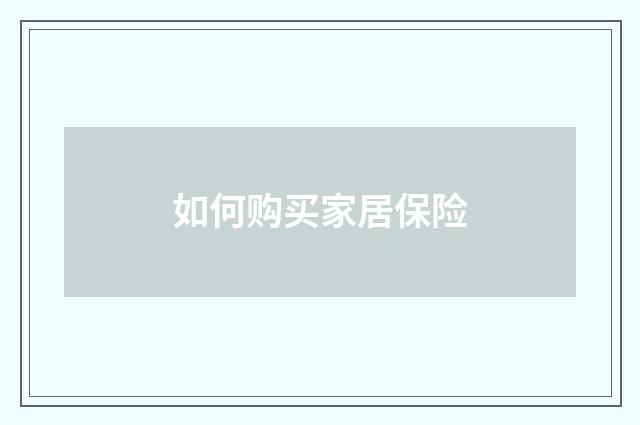 如何购买家居保险