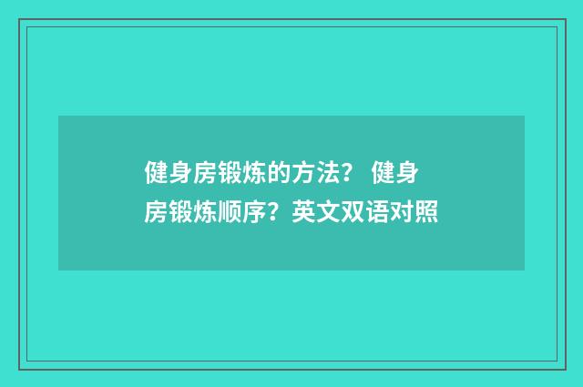 健身房锻炼的方法？ 健身房锻炼顺序？英文双语对照