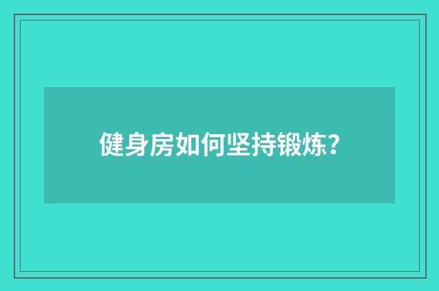 健身房如何坚持锻炼？