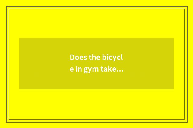 Does the bicycle in gym take exercise?