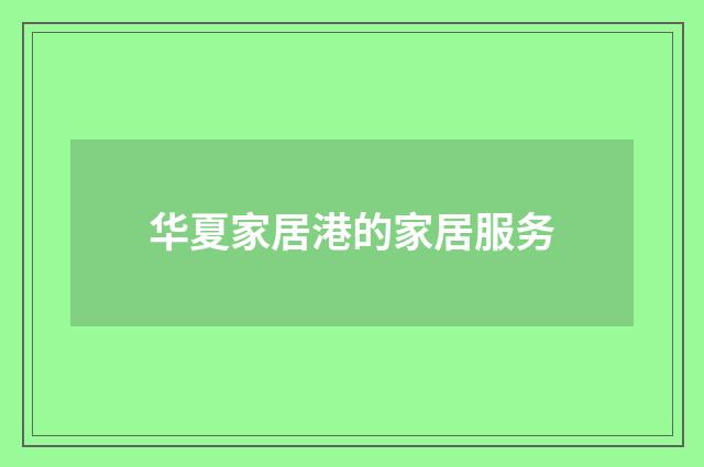 华夏家居港的家居服务