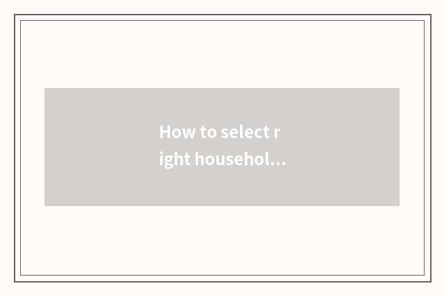 How to select right household product