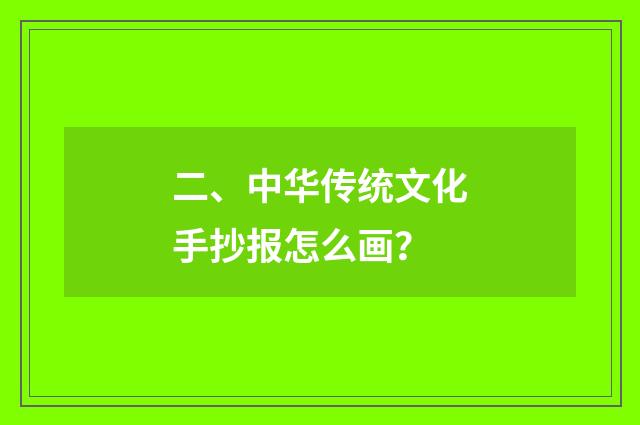 二、中华传统文化手抄报怎么画？