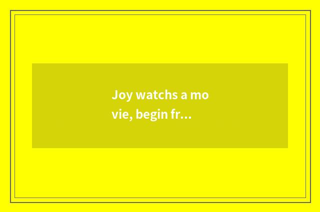 Joy watchs a movie, begin from designation list