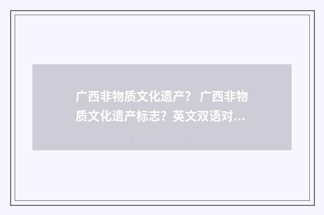 广西非物质文化遗产？ 广西非物质文化遗产标志？英文双语对照