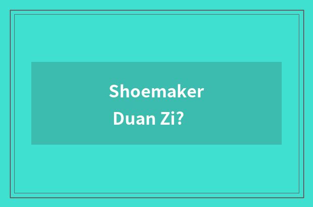 Shoemaker Duan Zi?