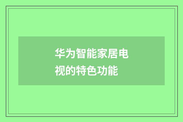 华为智能家居电视的特色功能