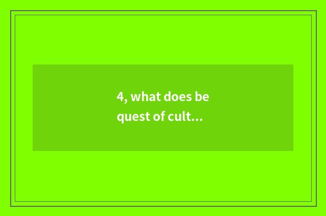4, what does bequest of culture of material of hill West Africa have?
