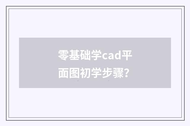 零基础学cad平面图初学步骤？