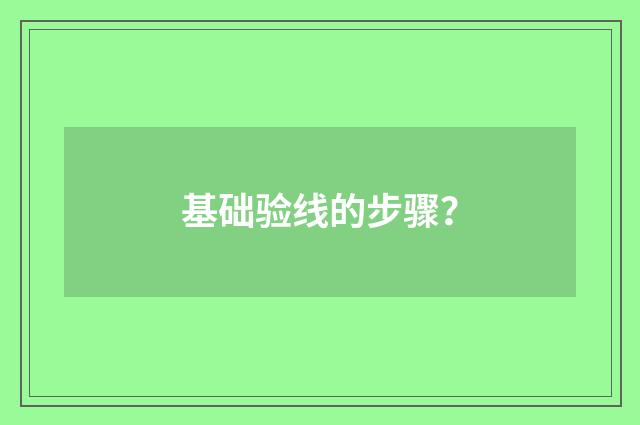 基础验线的步骤？