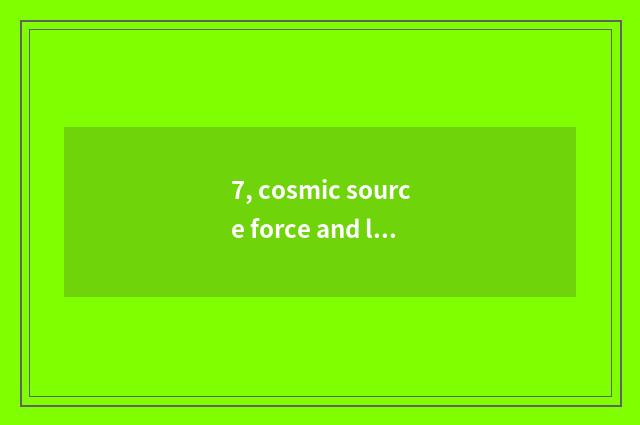 7, cosmic source force and life source force which novel?