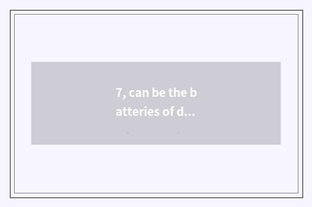 7, can be the batteries of digital camera taken?