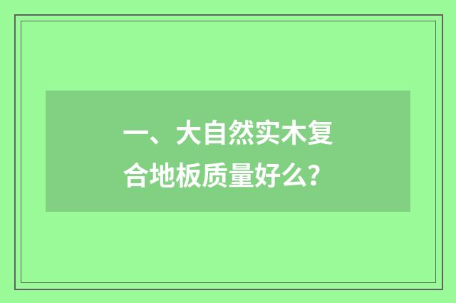 一、大自然实木复合地板质量好么?