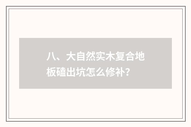 八、大自然实木复合地板磕出坑怎么修补？