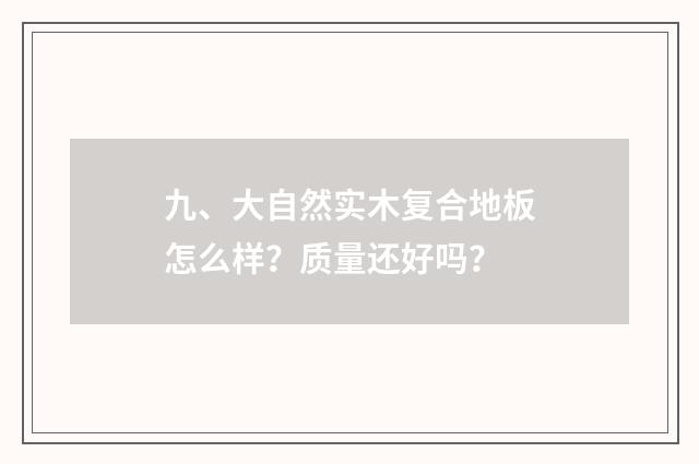 九、大自然实木复合地板怎么样？质量还好吗？