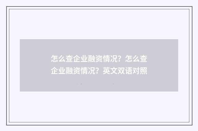 怎么查企业融资情况？怎么查企业融资情况？英文双语对照