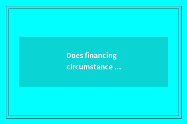 Does financing circumstance analysis include?
