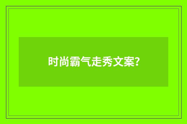 时尚霸气走秀文案？