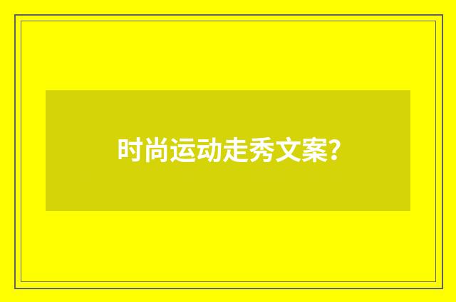 时尚运动走秀文案？