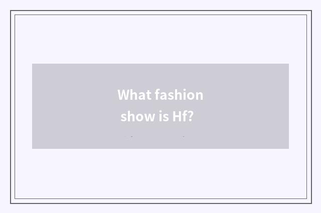 What fashion show is Hf?