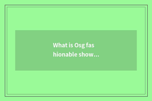What is Osg fashionable show?